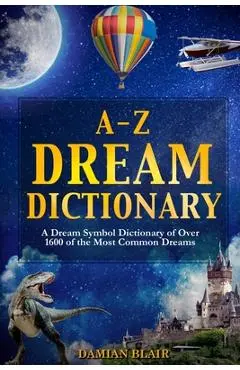 A-Z Dream Dictionary: A Dream Symbol Dictionary of Over 1600 of the Most Common Dreams - Damian Blair