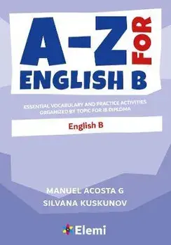 A-Z for English B: Essential vocabulary and practice activities organized by topic for IB Diploma, Paperback/Manuel Acosta G.