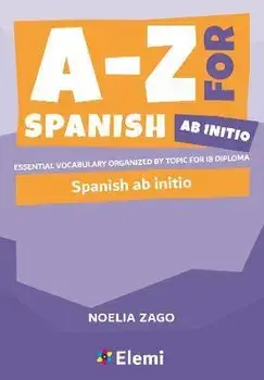 A-Z for Spanish Ab Initio: Essential vocabulary organized by topic for IB Diploma, Paperback/Noelia Zago