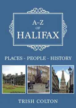 A-Z of Halifax. Places-People-History, Paperback/Trish Colton