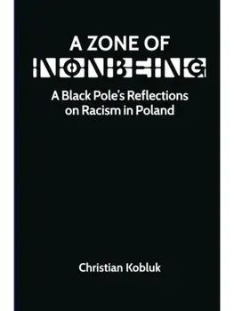 A Zone of Nonbeing. A Black Pole's Reflections on Racism in Poland, Paperback/Christian Kobluk