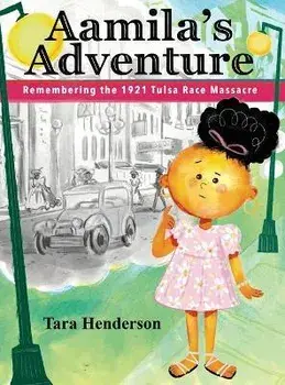 Aamila's Adventure: Remembering the 1921 Tulsa Race Massacre, Hardcover/Tara Henderson