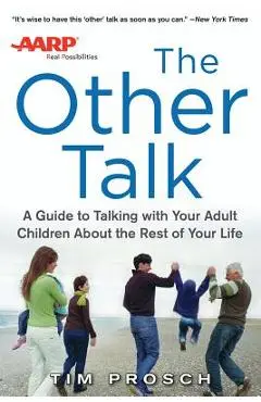 AARP the Other Talk: A Guide to Talking with Your Adult Children about the Rest of Your Life - Tim Prosch