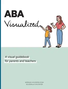ABA Visualized: A visual guidebook for parents and teachers, Paperback/Morgan Alexandra Van Diepen