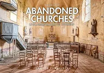 Abandoned Churches. Unclaimed Places of Worship, Hardback/Francis Meslet