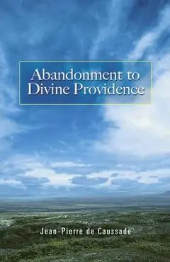 Abandonment to Divine Providence - Jean-pierre De Caussade