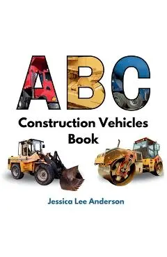 ABC Construction Vehicles Book - Jessica Lee Anderson