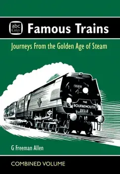 abc Famous Trains. Journeys from the Golden Age of Steam, Hardback/G Freeman Allen
