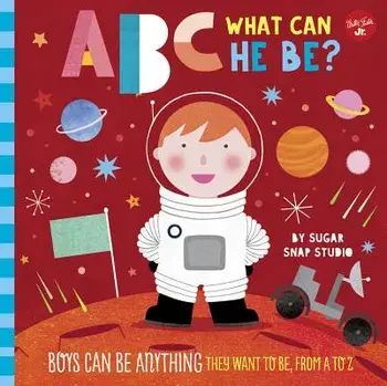 ABC for Me: ABC What Can He Be?: Boys Can Be Anything They Want to Be, from A to Z, Hardcover/Sugar Snap Studio
