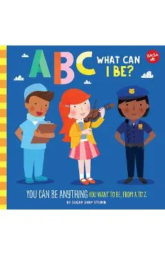 ABC for Me: ABC What Can I Be?: You Can Be Anything You Want to Be, from A to Z - Sugar Snap Studio