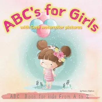 ABC's for Girls with Cute watercolor pictures: ABC Alphabet Book for kids From A to Z, Baby Book, Toddler Book, Paperback/Naomi Hopkins