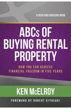ABCs of Buying Rental Property: How You Can Achieve Financial Freedom in Five Years - Ken Mcelroy