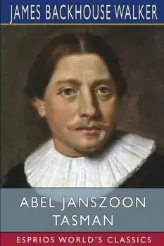 Abel Janszoon Tasman (Esprios Classics), Paperback/James Backhouse Walker