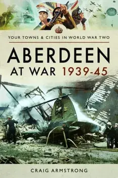 Aberdeen at War 1939-45, Paperback/Craig Armstrong
