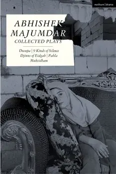 Abhishek Majumdar Collected Plays. Dweepa; Pah-La; Djinns of Eidgah; Muktidham; 9 Kinds of Silence, Paperback/Abhishek Majumdar