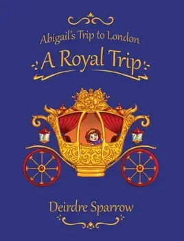 Abigail's Trip to London: A Royal Trip, Paperback/Deirdre Sparrow