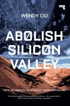 Abolish Silicon Valley: How to Liberate Technology from Capitalism, Paperback/Wendy Liu