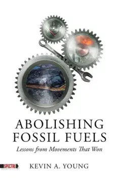 Abolishing Fossil Fuels. Lessons from Movements that Won, Paperback/Kevin A. Young