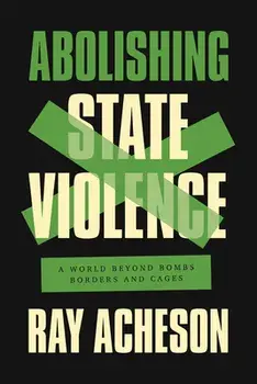 Abolishing State Violence. A World Beyond Bombs, Borders, and Cages, Paperback/Ray Acheson