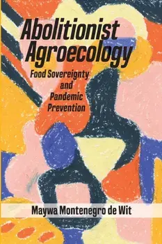 Abolitionist Agroecology, Food Sovereignty and Pandemic Prevention, Paperback/Maywa Montenegro de Wit