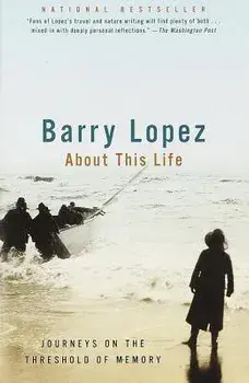 About This Life: Journeys on the Threshold of Memory, Paperback/Barry Lopez
