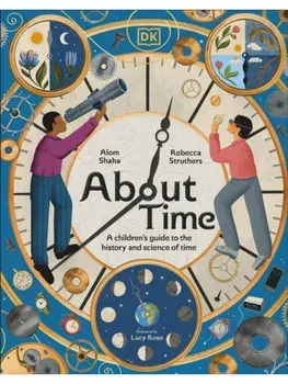 About Time. A Children's Guide to the History and Science of Time, Hardback/Alom Shaha