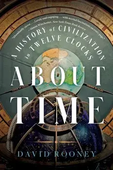 About Time: A History of Civilization in Twelve Clocks, Paperback/David Rooney