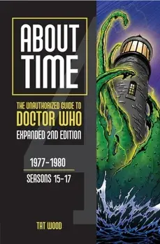 About Time: The Unauthorized Guide to Doctor Who. 1977-1980, Seasons 15-17, 2 Revised edition, Paperback/Tat Wood