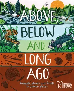 Above, Below and Long Ago. Animals, plants and fossils in unseen places, Hardback/Michael Bright