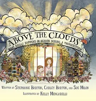 Above the Clouds: What Really Happens in Heaven During a Thunderstorm, Hardcover/Kelly Mengarelli