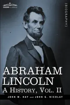 Abraham Lincoln. A History, Vol.II (in 10 Volumes), Hardback/John George Nicolay