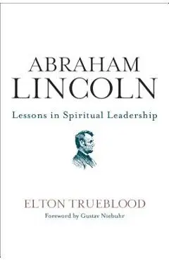 Abraham Lincoln: Lessons in Spiritual Leadership - Elton Trueblood