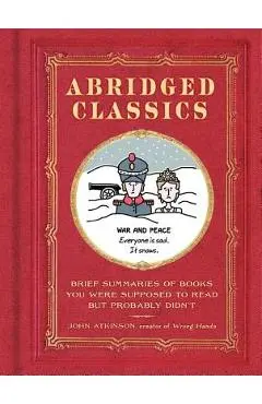 Abridged Classics: Brief Summaries of Books You Were Supposed to Read But Probably Didn't - John Atkinson