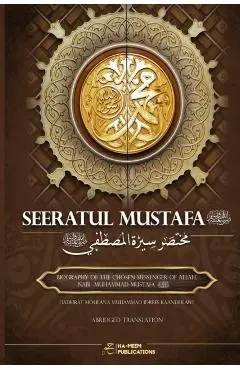 Abridged Seeratul Mustafa (PBUH): The Life of Prophet Muhammad (PBUH) - Moulana Muhammad Idrees Kaandhlawi