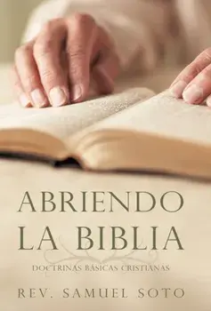Abriendo La Biblia: Doctrinas Basicas Cristianas, Paperback/Samuel Soto