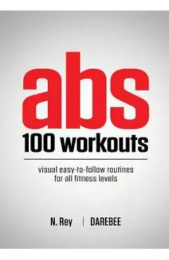 Abs 100 Workouts: Visual easy-to-follow abs exercise routines for all fitness levels - N. Rey
