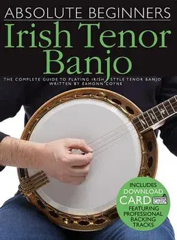 Absolute Beginners - Irish Tenor Banjo: The Complete Guide to Playing Irish Style Tenor Banjo, Paperback/Eamonn Coyne