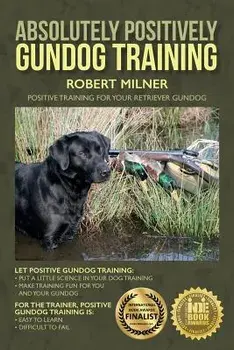 Absolutely Positively Gundog Training: Positive Training for Your Retriever Gundog, Paperback/Robert Milner
