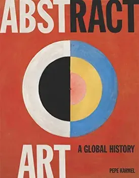 Abstract Art: A Global History, Hardback/Pepe Karmel
