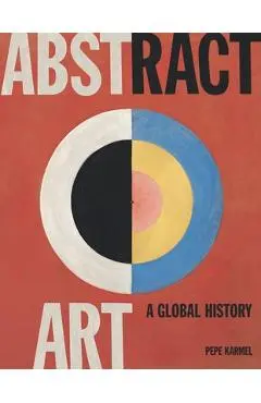 Abstract Art: A Global History - Pepe Karmel