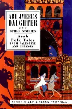 Abu Jmeel's Daughter and Other Stories: Arab Folk Tales from Palestine and Lebanon/Jamal Sleem Nuweihed