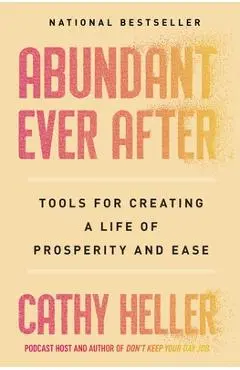 Abundant Ever After: Tools for Creating a Life of Prosperity and Ease - Cathy Heller
