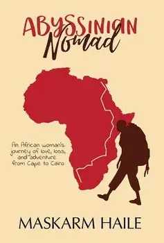 Abyssinian Nomad: An African Woman's Journey of Love, Loss, & Adventure from Cape to Cairo, Hardcover/Maskarm Haile