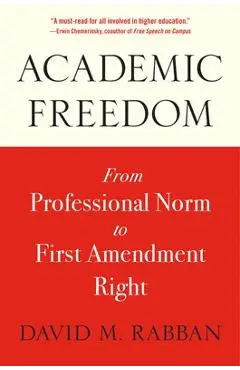 Academic Freedom: From Professional Norm to First Amendment Right - David M. Rabban