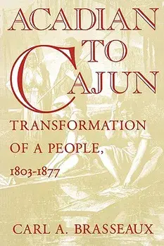 Acadian to Cajun: Transformation of a People, 1803-1877, Paperback/Carl a. Brasseaux