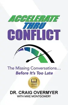 Accelerate Thru Conflict: The Missing Conversations... Before It's Too Late!, Paperback/Craig Overmyer