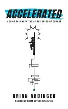 Accelerated: A Guide to Innovating at the Speed of Change, Paperback/Brian Ardinger