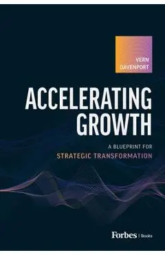 Accelerating Growth: A Blueprint for Strategic Transformation - Vern Davenport