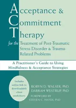 Acceptance and Commitment Therapy for the Treatment of Post-Traumatic Stress Disorder and Trauma-Related Problems: A Practitioner's Guide to Using Min, Paperback/Robyn D. Walser