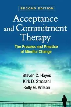 Acceptance and Commitment Therapy, Second Edition: The Process and Practice of Mindful Change, Paperback (2nd Ed.)/Steven C. Hayes